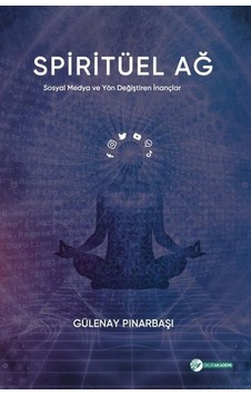 Spiritüel Ağ - Sosyal Medya ve Yön Değiştiren İnançlar - Gülenay Pınarbaşı - Okur Akademi Spiritüel Ağ - Sosyal Medya ve Yön Değiştiren İnançlar - Gülenay Pınarbaşı - Okur Akademi