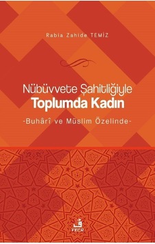 Nübüvvete Şahitliğiyle Toplumda Kadın - Buhari ve Müslim Özelinde - Rabia Zahide Temiz - Fecr Yayınları Nübüvvete Şahitliğiyle Toplumda Kadın - Buhari ve Müslim Özelinde - Rabia Zahide Temiz - Fecr Yayınları