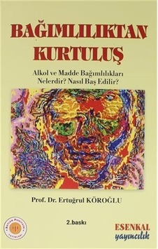 Bağımlılıktan Kurtuluş - Psikiyatri Başvuru Kitapları - Ertuğrul Köroğlu - Esenkal Yayıncılık Bağımlılıktan Kurtuluş - Psikiyatri Başvuru Kitapları - Ertuğrul Köroğlu - Esenkal Yayıncılık