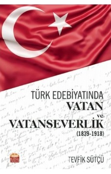 Türk Edebiyatında Vatan ve Vatanseverlik 1839 - 1918 - Tevfik Sütçü - Nobel Bilimsel Eserler Türk Edebiyatında Vatan ve Vatanseverlik 1839 - 1918 - Tevfik Sütçü - Nobel Bilimsel Eserler