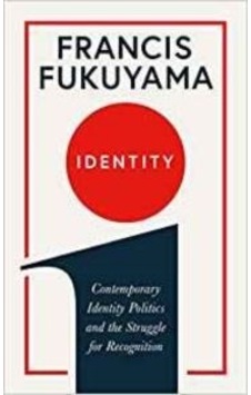 Identity : Contemporary Identity Politics and the Struggle for Recognition - Francis Fukuyama - Profile Books