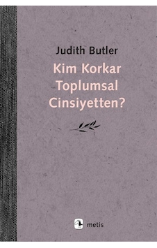 Kim Korkar Toplumsal Cinsiyetten / Judith Butler Kim Korkar Toplumsal Cinsiyetten / Judith Butler