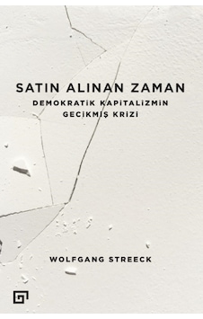Satın Alınan Zaman - Demokratik Kapitalizmin Gecikmiş Krizi - Wolfgang Streeck - Koç Üniversitesi Yayınları