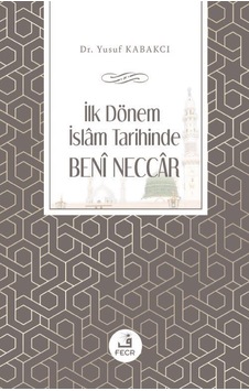 İlk Dönem İslam Tarihinde Beni Neccar - Yusuf Kabakcı - Fecr Yayınları İlk Dönem İslam Tarihinde Beni Neccar - Yusuf Kabakcı - Fecr Yayınları