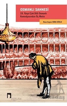 Osmanlı Sahnesi: 19. Yüzyıl Çok Dilli Osmanlı Komedyasından Üç Metin- Dergah Yayınları