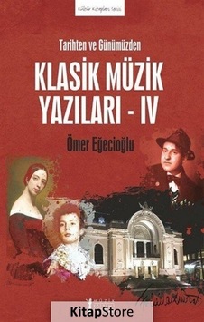 Tarihten ve Günümüzden Klasik Müzik Yazıları 4 - Ömer Eğecioğlu - Müzik Eğitimi Yayınları Tarihten ve Günümüzden Klasik Müzik Yazıları 4 - Ömer Eğecioğlu - Müzik Eğitimi Yayınları