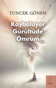 Kayboluyor Gürültüde Ömrüm / Tuncer Gönen Kayboluyor Gürültüde Ömrüm / Tuncer Gönen