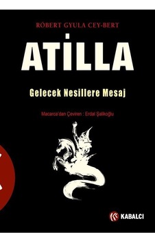 Atilla: Gelecek Nesillere Mesaj - Robert Gyula Cey Bert - Kabalcı Yayınevi