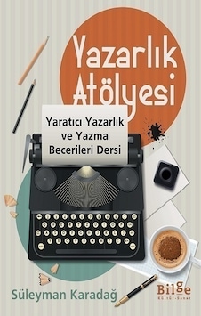 Yazarlık Atölyesi - Yaratıcı Yazarlık ve Yazma Becerileri Dersi - Süleyman Karadağ - Bilge Kültür Sanat