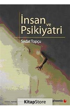 İnsan ve Psikiyatri - Sedat Topçu - Phoenix İnsan ve Psikiyatri - Sedat Topçu - Phoenix