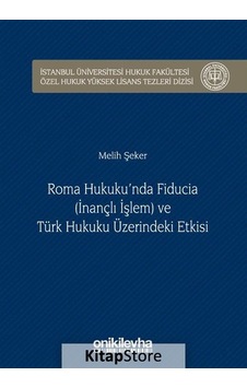 Roma Hukuku'nda Fıducıa ve Türk Hukuku Üzerindeki Etkisi - Melih Şeker - On İki Levha Yayıncılık Roma Hukuku'nda Fıducıa ve Türk Hukuku Üzerindeki Etkisi - Melih Şeker - On İki Levha Yayıncılık