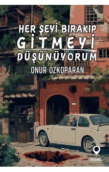 Her Şeyi Bırakıp Gitmeyi Düşünüyorum / Onur Özkoparan Her Şeyi Bırakıp Gitmeyi Düşünüyorum / Onur Özkoparan
