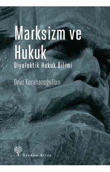 Marksizm ve Hukuk-Diyalektik Hukuk Bilimi - Onur Karahanoğulları - Yordam Kitap