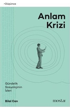 Anlam Krizi Gündelik Sosyolojinin İzleri / Bilal Can Anlam Krizi Gündelik Sosyolojinin İzleri / Bilal Can