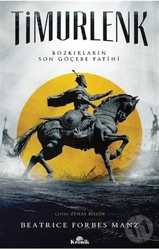 Timurlenk-Bozkırların Son Göçebe Fatihi - Beatrice Forbes Manz - Kronik Kitap Timurlenk-Bozkırların Son Göçebe Fatihi - Beatrice Forbes Manz - Kronik Kitap