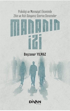 Mananın İzi: Psikoloji ve Maneviyat Ekseninde Zihin ve Ruh Dünyamız Üzerine Denemeler - Beyzanur Yılmaz - Divan Kitap Mananın İzi: Psikoloji ve Maneviyat Ekseninde Zihin ve Ruh Dünyamız Üzerine Denemeler - Beyzanur Yılmaz - Divan Kitap