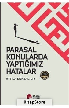 Parasal Konularda Yaptığımız Hatalar - Attila Köksal - Scala Yayıncılık Parasal Konularda Yaptığımız Hatalar - Attila Köksal - Scala Yayıncılık