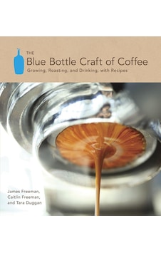 The Blue Bottle Craft Of Coffee: Growing, Roasting, And Drinking, With Recipes