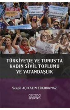 Türkiye'de ve Tunus'ta Kadın Sivil Toplumu ve Vatandaşlık - Serpil Açıkalın Erkorkmaz - Astana Yayınları Türkiye'de ve Tunus'ta Kadın Sivil Toplumu ve Vatandaşlık - Serpil Açıkalın Erkorkmaz - Astana Yayınları
