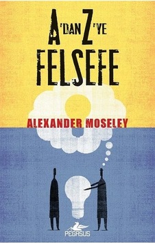 A'dan Z'ye felsefe - Alexander Moseley - Pegasus
