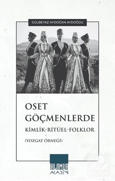 Oset Göçmenlerde Kimlik-ritüel-folklor Yozgat Örneği / Gülbe... Oset Göçmenlerde Kimlik-ritüel-folklor Yozgat Örneği / Gülbe...