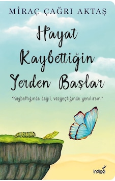 Hayat Kaybettiğin Yerden Başlar - Miraç Çağrı Aktaş - İndigo Kitap