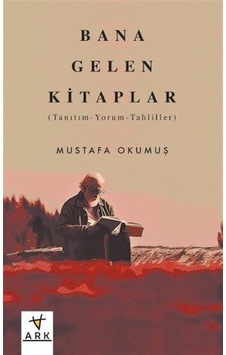 Bana Gelen Kitaplar: Tanıtım - Yorum - Tahliller - Mustafa Okumuş - Ark Kitapları Bana Gelen Kitaplar: Tanıtım - Yorum - Tahliller - Mustafa Okumuş - Ark Kitapları