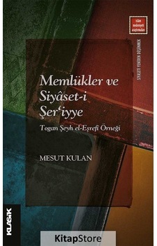 Memlükler ve Siyaset -i Şer'iyye: Togan Şeyh el -Eşrefi Örneği  - Mesut Kulan  - Klasik Yayınları