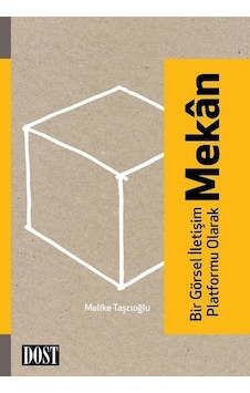 Bir Görsel İletişim Platformu Olarak Mekan - Melike Taşçıoğlu - Dost Kitabevi
