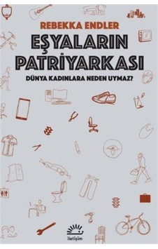 Eşyaların Patriyarkası - Dünya Kadınlara Neden Uymaz? - Rebekka Endler - İletişim Yayınları Eşyaların Patriyarkası - Dünya Kadınlara Neden Uymaz? - Rebekka Endler - İletişim Yayınları