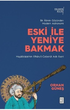 Eski ile Yeniye Bakmak: Bir Alimin Gözünden Modern Astronomi - Orhan Güneş - Ketebe Eski ile Yeniye Bakmak: Bir Alimin Gözünden Modern Astronomi - Orhan Güneş - Ketebe