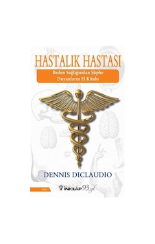 Hastalık Hastası - Beden Sağlığından Şüphe Duyanların El Kitabı - Dennis DiClaudio - İnkılap Kitabevi Hastalık Hastası - Beden Sağlığından Şüphe Duyanların El Kitabı - Dennis DiClaudio - İnkılap Kitabevi