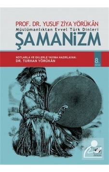Müslümanlıktan Evvel Türk Dinleri Şamanizm / Yusuf Ziya Yörükan Müslümanlıktan Evvel Türk Dinleri Şamanizm / Yusuf Ziya Yörükan