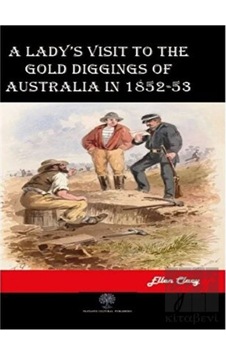 A Lady's Visit To The Gold Diggings Of Australia In 1852-53 - Ellen Clacy - Platanus Publishing