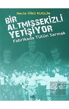 İzan Yayıncılık - Fabrikada Tütün Sarmak - Bir Altmışsekizli Yetişiyor İzan Yayıncılık - Fabrikada Tütün Sarmak - Bir Altmışsekizli Yetişiyor