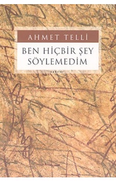 Ben Hiçbir Şey Söylemedim - Ahmet Telli - Everest Yayınları Ben Hiçbir Şey Söylemedim - Ahmet Telli - Everest Yayınları