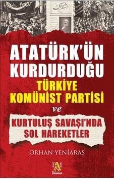 Atatürk'ün Kurduğu Türkiye Komünist Partisi ve Kurtuluş Savaş'ında Sol Hareketler - Orhan Yeniaras - Panama Yayıncılık Atatürk'ün Kurduğu Türkiye Komünist Partisi ve Kurtuluş Savaş'ında Sol Hareketler - Orhan Yeniaras - Panama Yayıncılık