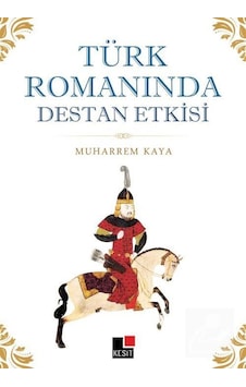 Türk Romanında Destan Etkisi - Muharrem Kaya - Kesit Yayınları Türk Romanında Destan Etkisi - Muharrem Kaya - Kesit Yayınları