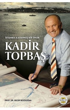 İstanbul'a Adanmış Bir Ömür Kadir Topbaş - Recep Bozdoğan - Wald Yayınları İstanbul'a Adanmış Bir Ömür Kadir Topbaş - Recep Bozdoğan - Wald Yayınları