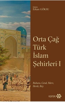 Orta Çağ Türk İslam Şehirleri 1 - BuharaCend Merv Herat Rey- Yeditepe Yayınevi