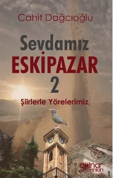 Sevdamız Eskipazar 2 - Şiirlerle Yörelerimiz - Cahit Dağcıoğlu - Gülnar Yayınları Sevdamız Eskipazar 2 - Şiirlerle Yörelerimiz - Cahit Dağcıoğlu - Gülnar Yayınları
