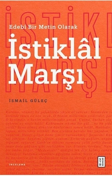 İstiklal Marşı - Edebi Bir Metin Olarak - İsmail Güleç - Ketebe İstiklal Marşı - Edebi Bir Metin Olarak - İsmail Güleç - Ketebe