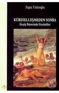 Küreselleşmeden Sonra Geçiş Sürecinde Gezintiler - Ergin Yıldızoğlu - Ütopya Yayınevi