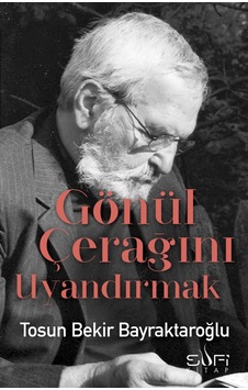 Gönül Çerağını Uyandırmak - Tosun Bekir Bayraktaroğlu - Sufi Kitap Gönül Çerağını Uyandırmak - Tosun Bekir Bayraktaroğlu - Sufi Kitap