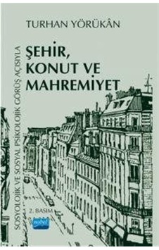Sosyolojik ve Sosyal Psikolojik Görüş Açısıyla Şehir Konut ve Mahremiyet - Turhan Yörükan - Nobel Akademik Yayıncılık Sosyolojik ve Sosyal Psikolojik Görüş Açısıyla Şehir Konut ve Mahremiyet - Turhan Yörükan - Nobel Akademik Yayıncılık