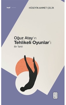 Oğuz Atay'ın Tehlikeli Oyunlar'ı - Bir Tahlil - Hüseyin Ahmet Çelik - Ketebe Oğuz Atay'ın Tehlikeli Oyunlar'ı - Bir Tahlil - Hüseyin Ahmet Çelik - Ketebe