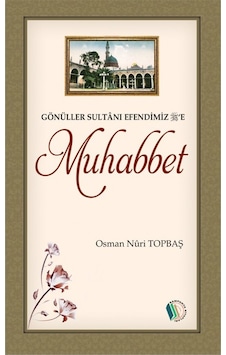 Gönüller Sultanı Efendimiz'e Muhabbet - Osman Nuri Topbaş 9789944838559 Gönüller Sultanı Efendimiz'e Muhabbet - Osman Nuri Topbaş 9789944838559