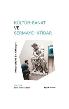 Kültür - Sanat ve Sermaye - İktidar: Heterodoks Bir Yaklaşım- Alfa Yayıncılık Kültür - Sanat ve Sermaye - İktidar: Heterodoks Bir Yaklaşım- Alfa Yayıncılık