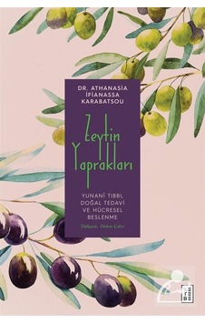 Zeytin Yaprakları: Yunani Tıbbı Doğal Tedavi ve Hücresel Beslenme - Athanasia İfianassa Karabatsou - Ketebe Zeytin Yaprakları: Yunani Tıbbı Doğal Tedavi ve Hücresel Beslenme - Athanasia İfianassa Karabatsou - Ketebe