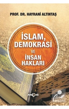 İslam Demokrasi ve İnsan Hakları - Hayrani Altıntaş - Akçağ Yayınları